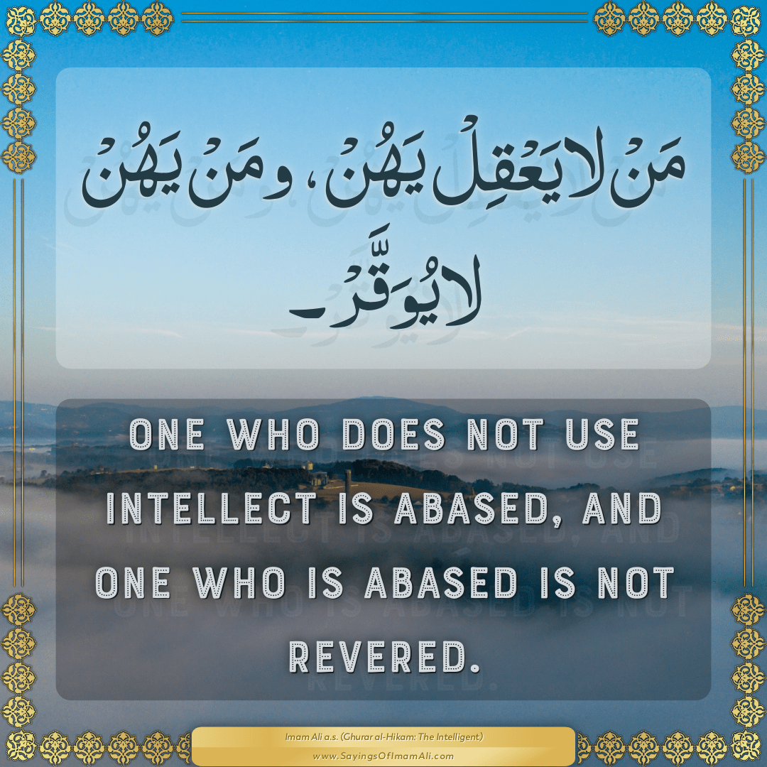 One who does not use intellect is abased, and one who is abased is not...